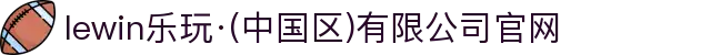 lewin乐玩·(中国区)有限公司官网